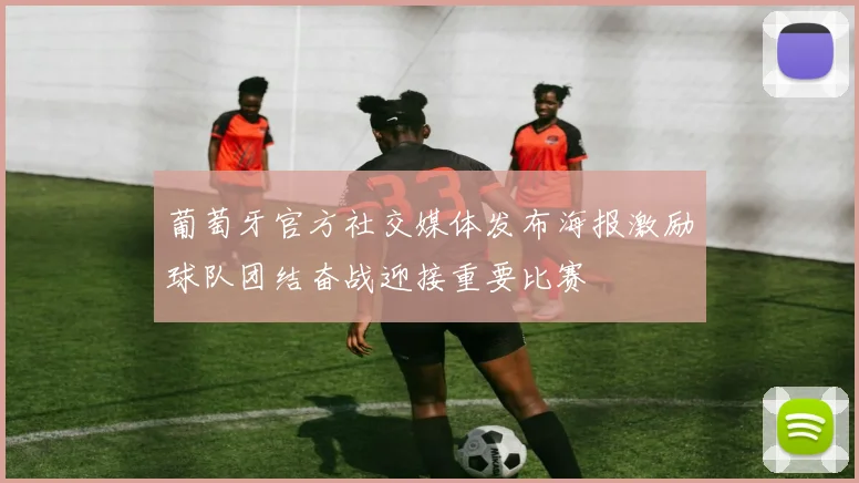 葡萄牙官方社交媒体发布海报激励球队团结奋战迎接重要比赛