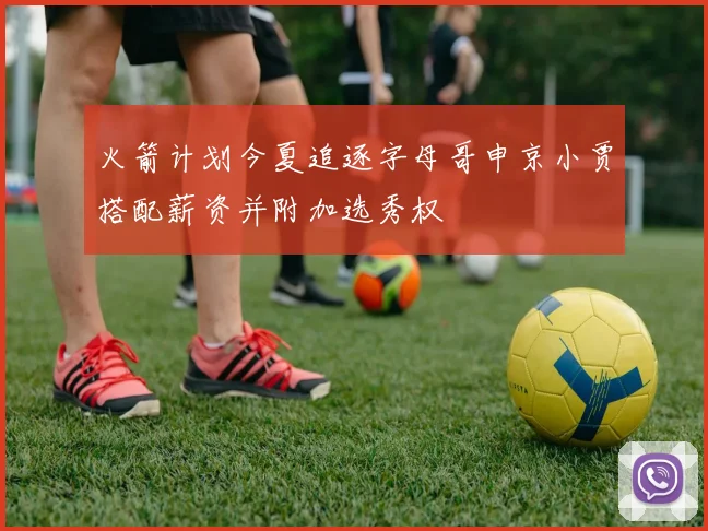 火箭计划今夏追逐字母哥申京小贾搭配薪资并附加选秀权