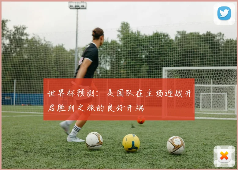 世界杯预测：美国队在主场迎战开启胜利之旅的良好开端